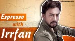 Expresso, Episode 4: I hate taking myself seriously, says Irrfan