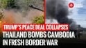 Trump’s Peace Deal Collapses: Thailand Bombs Cambodia In Fresh Border War