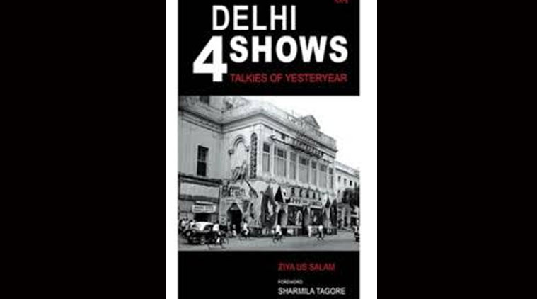 The Story Of Film.Book Review Delhi 4 Shows Celebrates The Experience Of Watching Films In Single Screen Era Lifestyle News The Indian Express