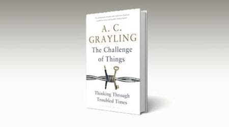ac grayling, anthony clifford grayling, ac grayling book, ac grayling book review, ac grayling The Challenge of Things: Thinking through troubled times, The Challenge of Things: Thinking through troubled times, a c grayling, book review, indian express book review