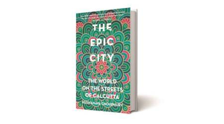 Kushanava Choudhury, The Epic City: The World on the Streets of Calcutta, calcutta book, calcuuta history, The Epic City: The World on the Streets of Calcutta review, book review, indian express