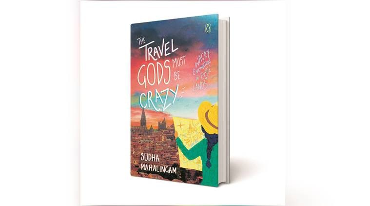 book, book review, The Travel Gods Must Be Crazy: Wacky Encounters in Exotic Lands, Sudha Mahalingam, indian express, indian express news