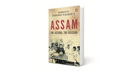 Assam: The Accord, The Discord Sangeeta Barooah Pisharoty Penguin Ebury Press 272 pages ` 599
