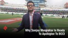 Why Sanjay Manjrekar Is Ready To Apologise To BCCI