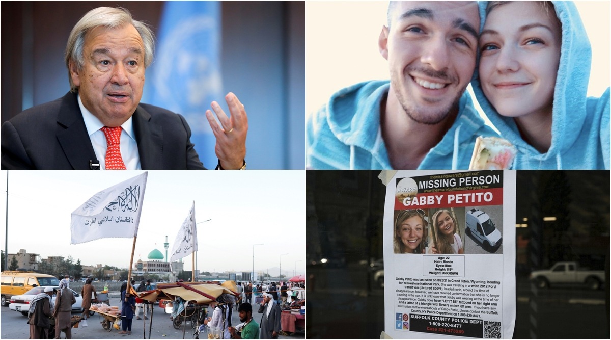 UN Secretary-General Antonio Guterres, Gabby Petito and fiance Brian Laundrie, a missing poster about Petito, Taliban photographed in the streets of Afghanistan. (Photos via agencies)