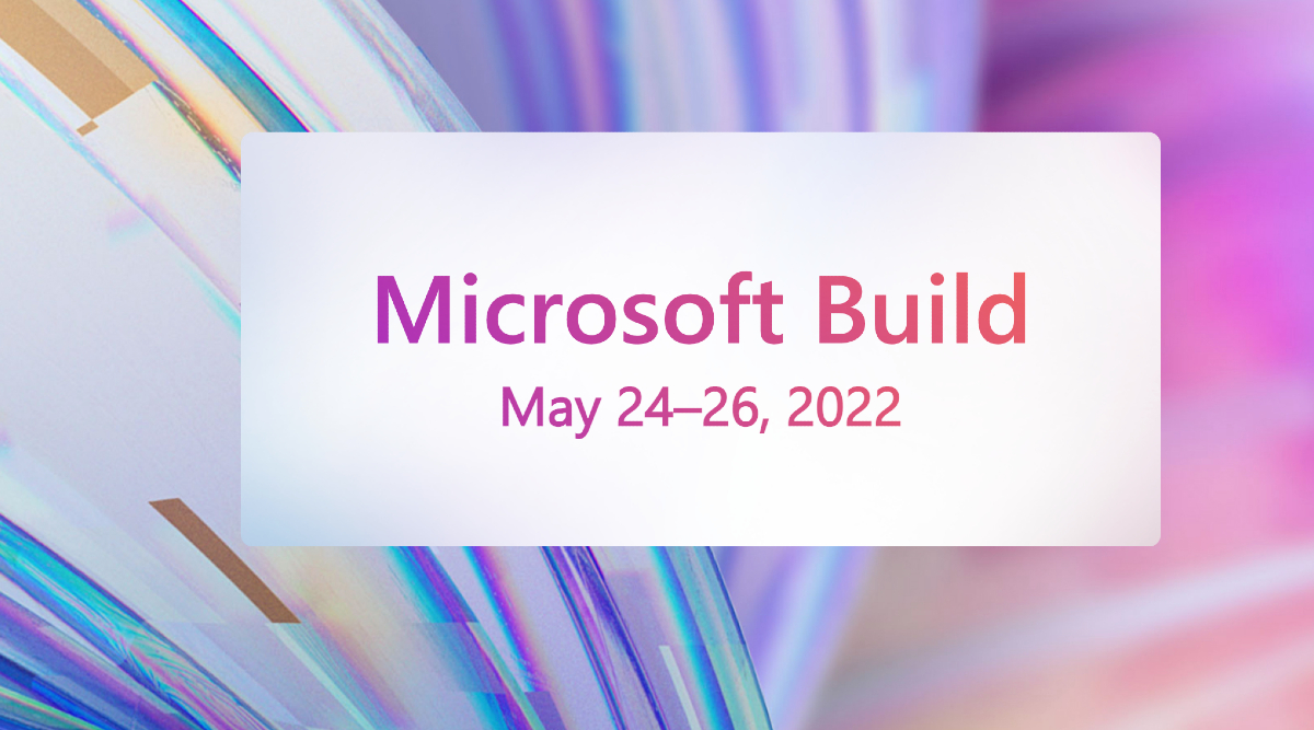 Microsoft’s Build 2022 developer conference will kick off May 24
