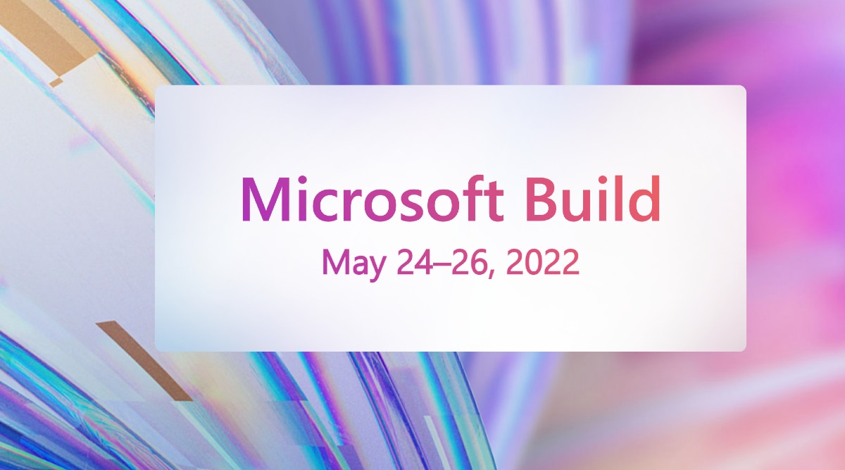 Build 2022, Microsoft Build 2022, Build 2022 microsoft, build 2022 developer conference, build 2022 what to expect