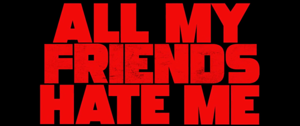 all my friends hate me