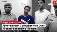 Police Arrest Ajmer Dargah Caretaker Over Alleged ‘Beheading’ Remark Against Nupur Sharma