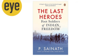 P Sainath’s The Last Heroes — Foot Soldiers of Indian Freedom is a riveting account of freedom’s little-known warriors