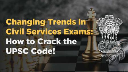 Changing Trends in Civil Services Exams: How to Crack the UPSC Code!