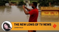leher kala writes on tv news coverage of delhi floods