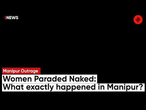 Manipur women paraded naked what exactly happened in manipur manipur
