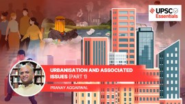 UPSC Essentials: Society & Social Justice | Urbanisation and associated issues