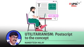 UPSC Ethics Simplified | Utilitarianism: Postscript to the concept
