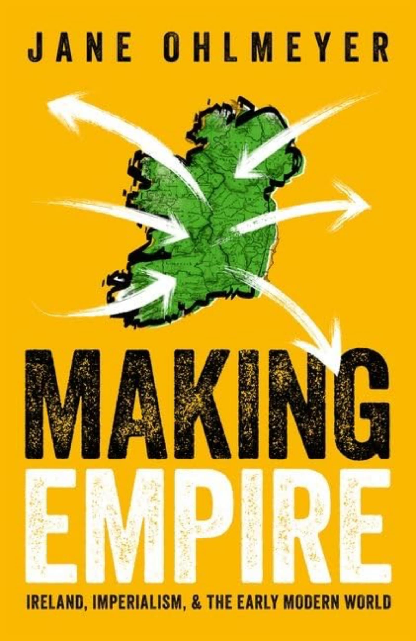 Jane Ohlmeyer’s Making Empire: Ireland, Imperialism, and the Early Modern World