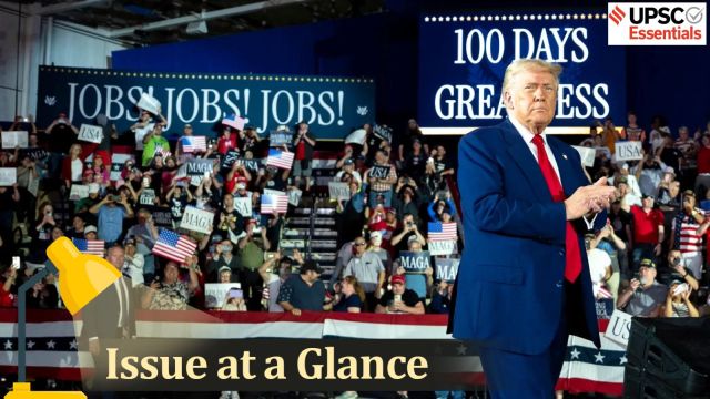 UPSC Issue at a Glance | Trump’s 100 days in White House : From reciprocal tariffs to immigration crackdowns, and controversial moves