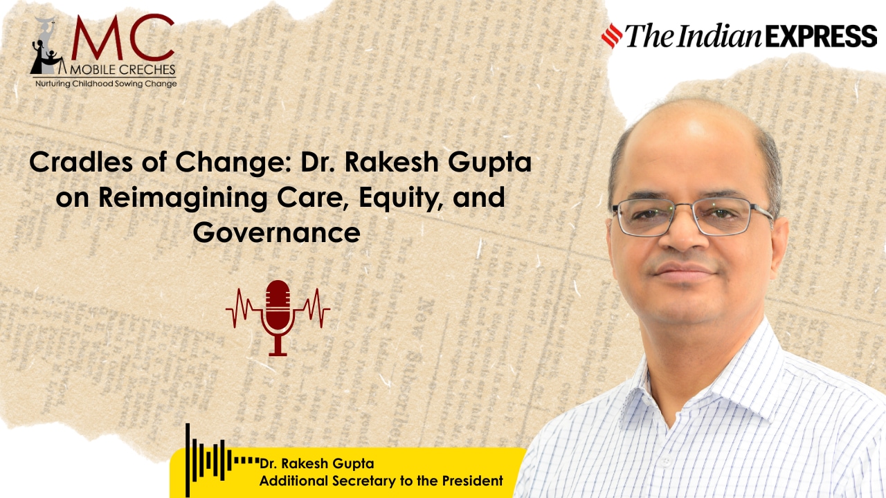 Mobile Creches | Cradles of Change: Dr. Rakesh Gupta on reimagining care, equity, and governance