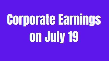 Corporate earnings on July 19