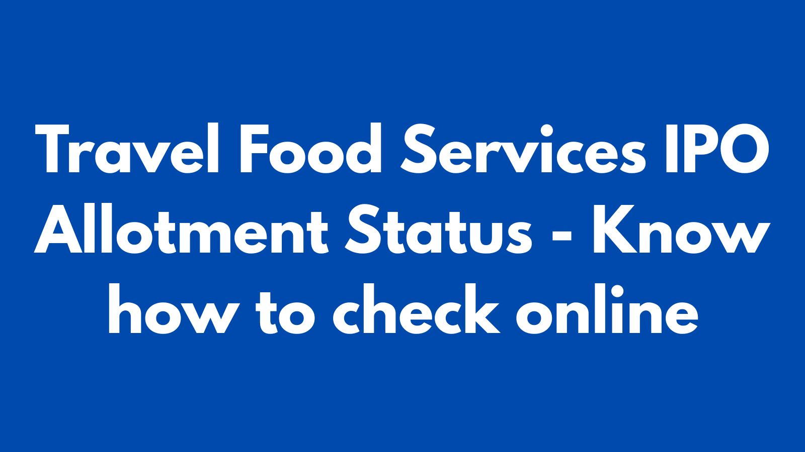 Travel Food Services IPO allotment on July 10: Know how to check status online via PAN | step-by-step guide