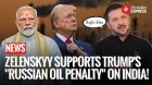 Zelensky Endorses Trump’s Tariffs Targeting India’s Russian Oil Trade | Russia Ukraine War