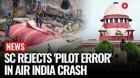 Air India Crash: SC Rejects ‘Pilot Error’ Claims in Air India Plane Crash, Demands Independent Probe