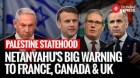 Netanyahu Furious, Warns of ‘Prize to Terror’ As UK, Canada, Australia Back Palestine