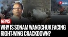 Once a Hero, Now Labeled Anti-National? Why Is Sonam Wangchuk Facing Right-Wing Crackdown?
