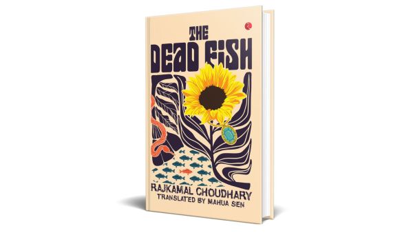 The cover of Mahua Sen’s English translation of The Dead Fish, which revives Choudhary’s unsettling vision of modern alienation and decay.