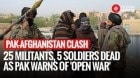 25 Terrorists Dead, 5 Pak Soldiers Killed: Pakistan-Afghanistan Crisis Erupts!