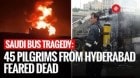 Saudi Bus Tragedy: 45 Pilgrims From Telangana Feared Dead — Hyderabad On Edge