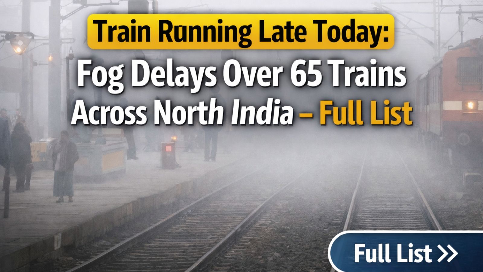 Train running late today: Fog delays over 65 trains across North India – Full list