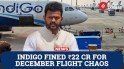 DGCA Fines IndiGo ₹22.2 Crore Over December Flight Disruptions