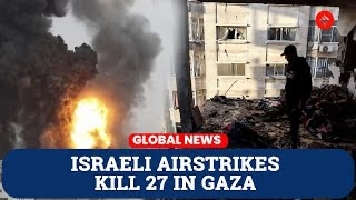 Israeli airstrikes leave 27 dead in Gaza, Palestinian officials say