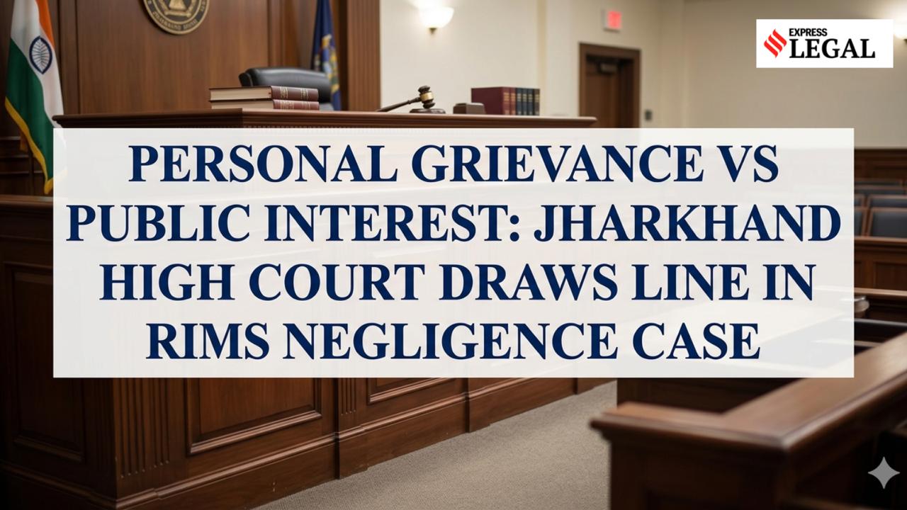 P stands for public: Why Jharkhand High Court rejected man’s PIL over medical negligence in father’s treatment