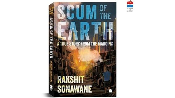 The book cover of Rakshit Sonawane's debut book, ‘Scum of the Earth: A True Story from the Margins’. 