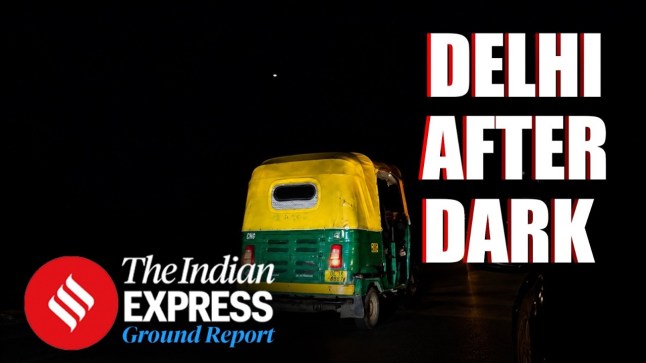 How Safe Is Delhi for Women at Night? The Indian Express Ground Report