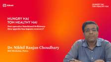 Post operative Nutritional Deficiency: How appetite loss impacts recovery? – Dr. Nikhil Ranjan Choudhary